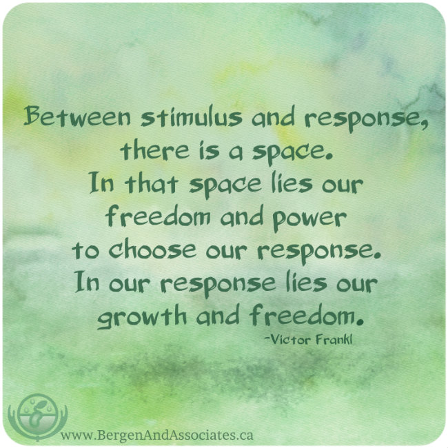 Poster by Bergen and Assocites that states: Between stimulus and response, there is a space. In that space lies our freedom and power to choose our response. In our response lies our growth and freedom." -- Victor Frankl